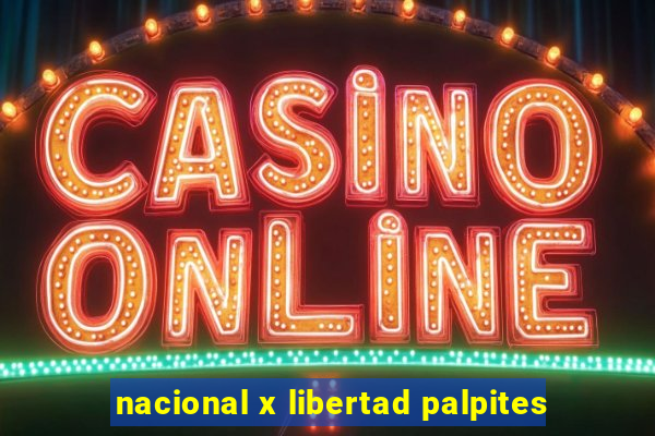 nacional x libertad palpites